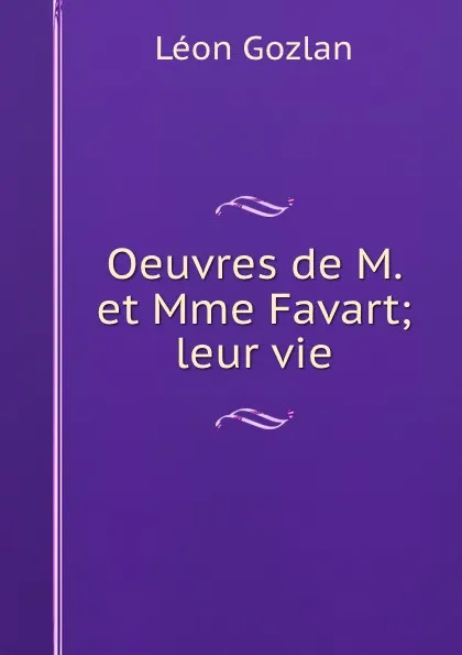 Обложка книги Oeuvres de M. et Mme Favart; leur vie, Gozlan Léon