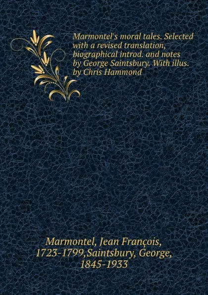 Обложка книги Marmontel.s moral tales. Selected with a revised translation, biographical introd. and notes by George Saintsbury. With illus. by Chris Hammond, Jean François Marmontel