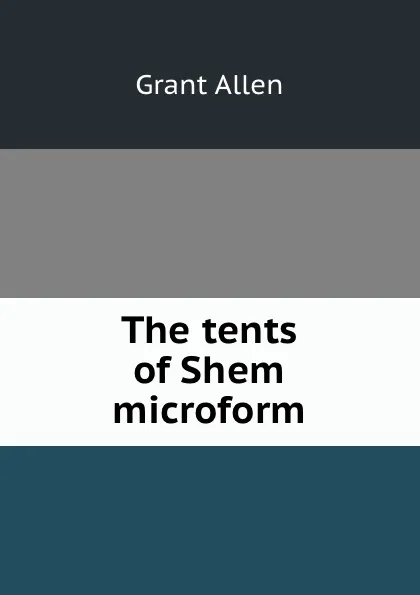 Обложка книги The tents of Shem microform, Grant Allen