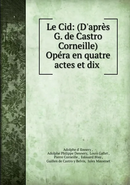 Обложка книги Le Cid: (D.apres G. de Castro . Corneille) Opera en quatre actes et dix ., Adolphe d' Ennery