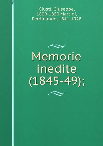 Обложка книги Memorie inedite (1845-49);, Giuseppe Giusti