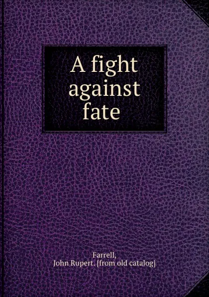 Обложка книги A fight against fate, John Rupert Farrell