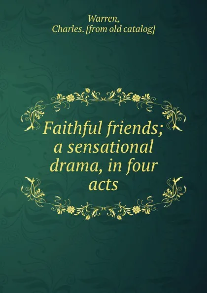 Обложка книги Faithful friends; a sensational drama, in four acts, Charles Warren