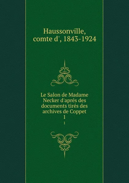 Обложка книги Le Salon de Madame Necker d.apres des documents tires des archives de Coppet. 1, comte d' Haussonville