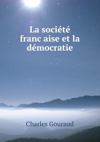 Обложка книги La societe francaise et la democratie, Charles Gouraud