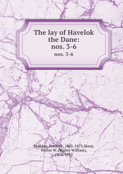 Обложка книги The lay of Havelok the Dane:. nos. 3-6, Frederic Madden