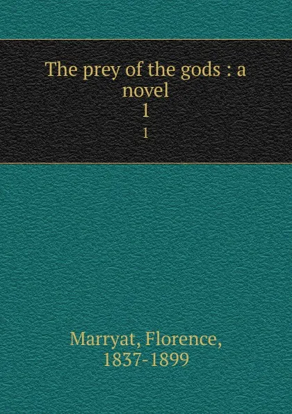 Обложка книги The prey of the gods : a novel. 1, Florence Marryat