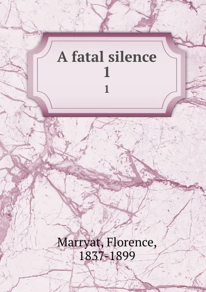 Обложка книги A fatal silence. 1, Florence Marryat