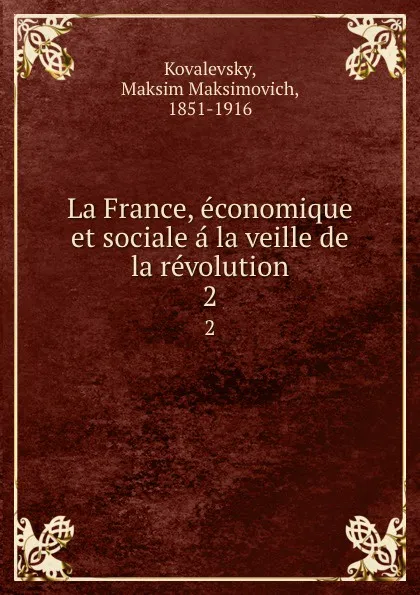 Обложка книги La France, economique et sociale a la veille de la revolution. 2, Maksim Maksimovich Kovalevsky