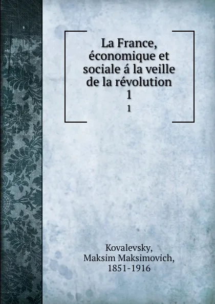 Обложка книги La France, economique et sociale a la veille de la revolution. 1, Maksim Maksimovich Kovalevsky