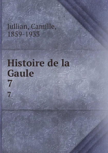 Обложка книги Histoire de la Gaule. 7, Camille Jullian