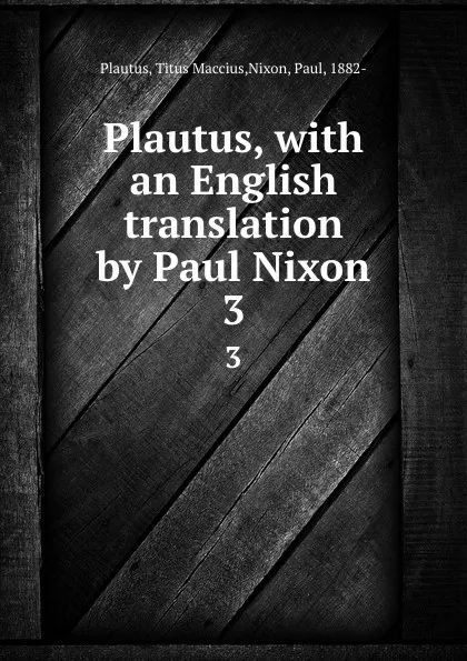 Обложка книги Plautus, with an English translation by Paul Nixon. 3, Titus Maccius Plautus