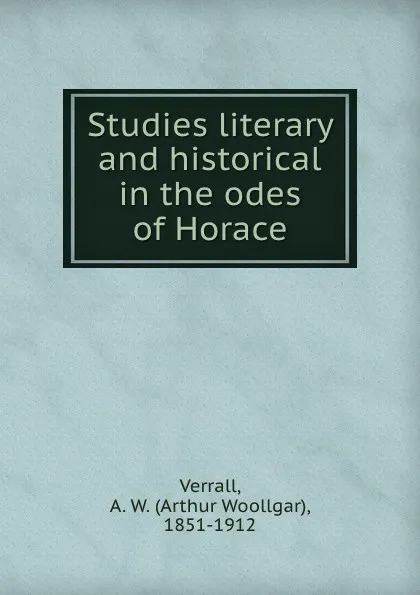 Обложка книги Studies literary and historical in the odes of Horace, Arthur Woollgar Verrall