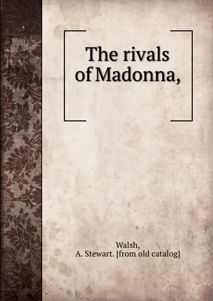 Обложка книги The rivals of Madonna,, A. Stewart Walsh