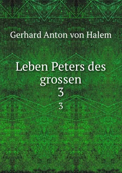 Обложка книги Leben Peters des grossen. 3, Gerhard Anton von Halem