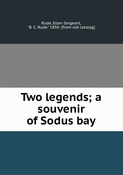 Обложка книги Two legends; a souvenir of Sodus bay, Ellen Sergeant Rude