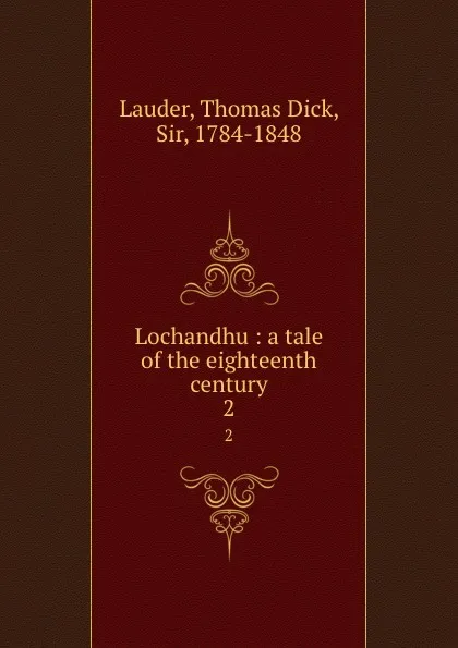 Обложка книги Lochandhu : a tale of the eighteenth century. 2, Thomas Dick Lauder