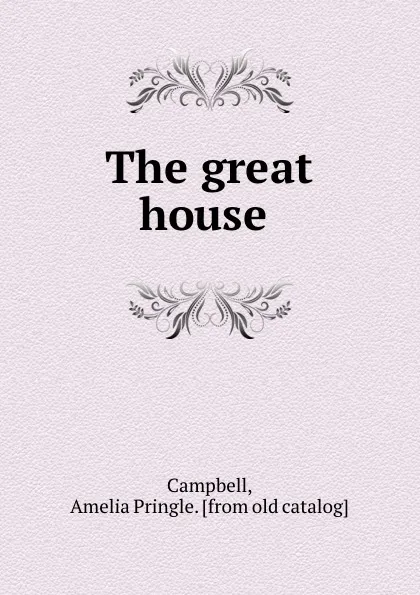 Обложка книги The great house, Amelia Pringle Campbell