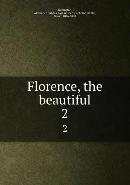 Обложка книги Florence, the beautiful. 2, Alexander Dundas Ross Wishart Cochrane-Baillie Lamington