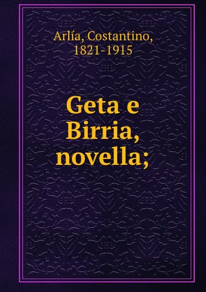 Обложка книги Geta e Birria, novella;, Costantino Arlía