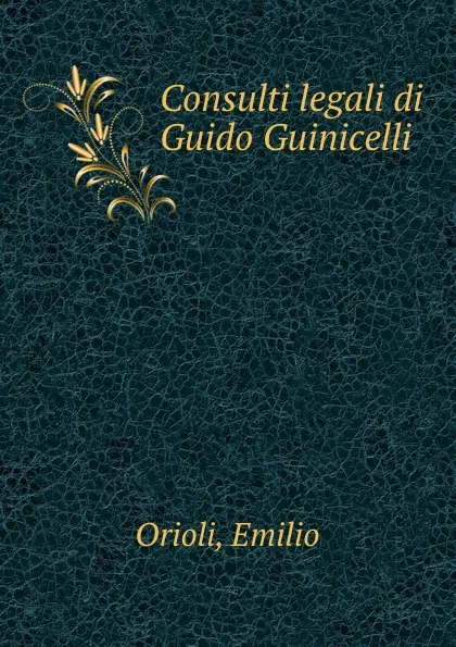 Обложка книги Consulti legali di Guido Guinicelli, Emilio Orioli