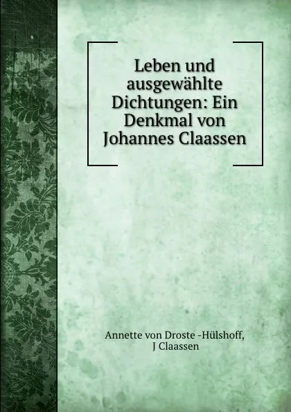 Обложка книги Leben und ausgewahlte Dichtungen: Ein Denkmal von Johannes Claassen, Annette von Droste Hülshoff