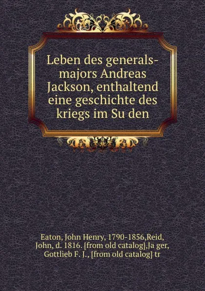 Обложка книги Leben des generals-majors Andreas Jackson, enthaltend eine geschichte des kriegs im Suden, John Henry Eaton