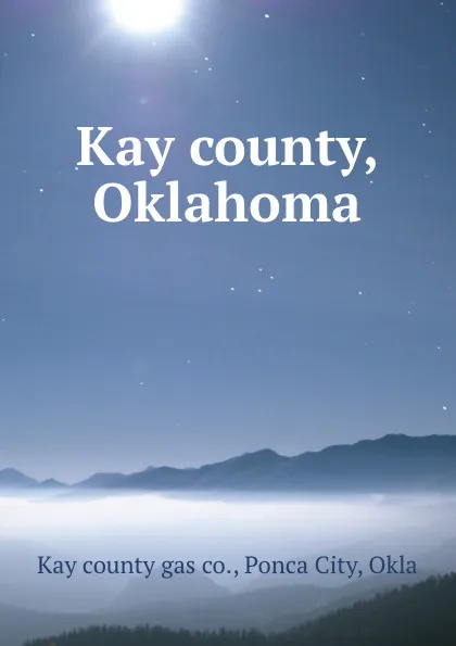 Обложка книги Kay county, Oklahoma, Kay county gas