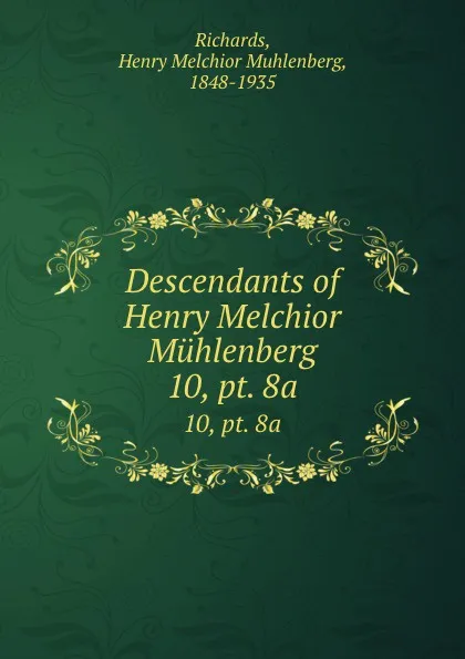 Обложка книги Descendants of Henry Melchior Muhlenberg. 10, pt. 8a, Henry Melchior Muhlenberg Richards