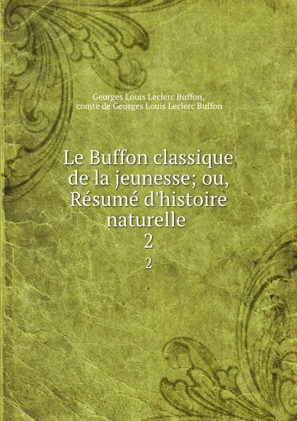 Обложка книги Le Buffon classique de la jeunesse; ou, Resume d.histoire naturelle . 2, Georges Louis Leclerc Buffon