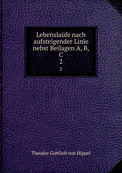 Обложка книги Lebenslaufe nach aufsteigender Linie nebst Beilagen A, B, C. 2, Theodor Gottlieb von Hippel