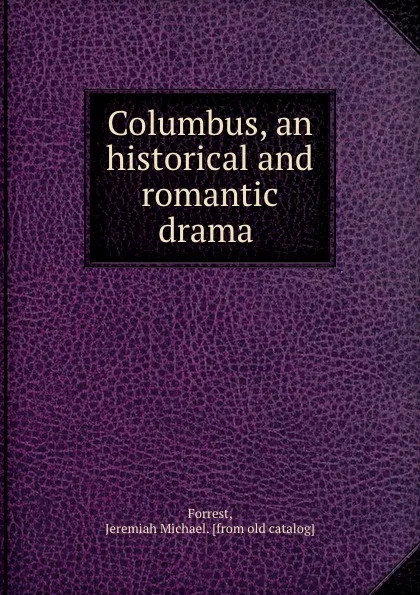 Обложка книги Columbus, an historical and romantic drama, Jeremiah Michael Forrest