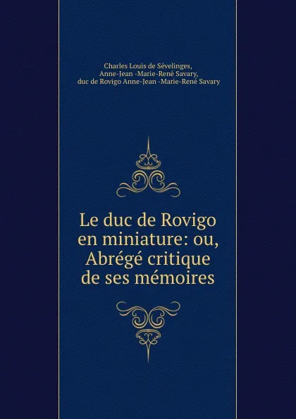 Обложка книги Le duc de Rovigo en miniature: ou, Abrege critique de ses memoires, Charles Louis de Sévelinges