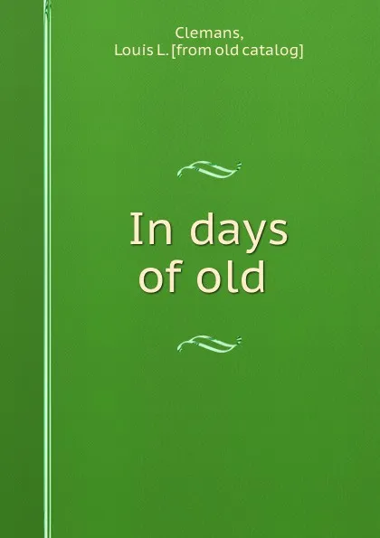 Обложка книги In days of old, Louis L. Clemans