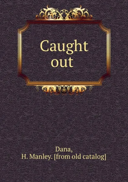 Обложка книги Caught out, H. Manley Dana