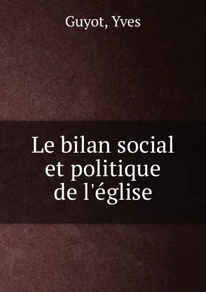 Обложка книги Le bilan social et politique de l.eglise, Guyot Yves