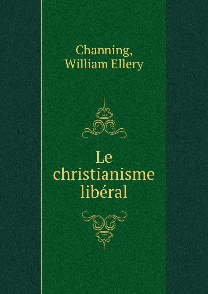 Обложка книги Le christianisme liberal, William Ellery Channing