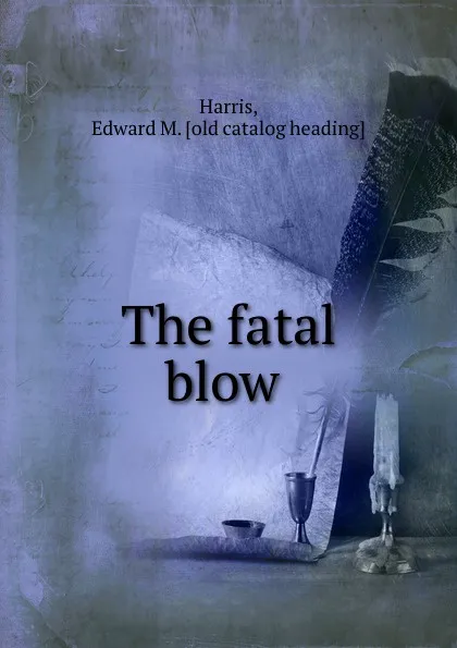 Обложка книги The fatal blow, Edward M. Harris