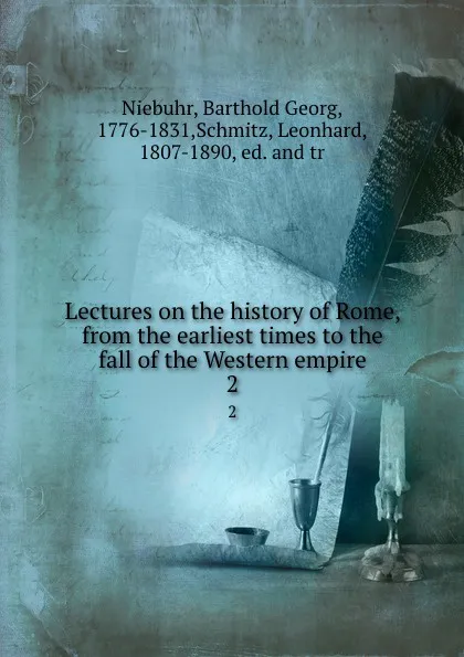 Обложка книги Lectures on the history of Rome, from the earliest times to the fall of the Western empire. 2, Barthold Georg Niebuhr