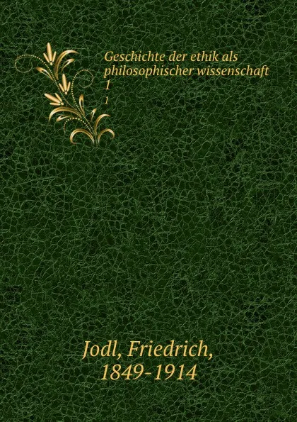 Обложка книги Geschichte der ethik als philosophischer wissenschaft. 1, Friedrich Jodl