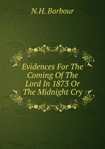 Обложка книги Evidences For The Coming Of The Lord In 1873 Or The Midnight Cry, N.H. Barbour