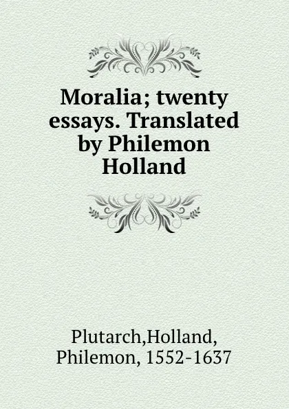 Обложка книги Moralia; twenty essays. Translated by Philemon Holland, Holland Plutarch