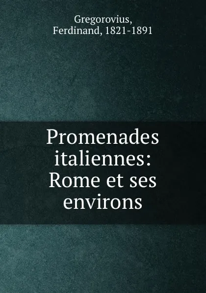 Обложка книги Promenades italiennes: Rome et ses environs, Ferdinand Gregorovius