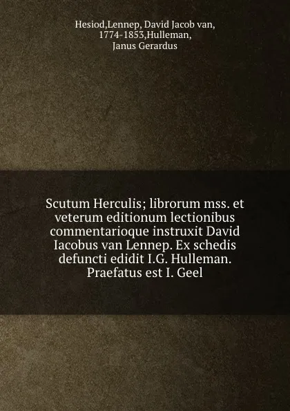 Обложка книги Scutum Herculis; librorum mss. et veterum editionum lectionibus commentarioque instruxit David Iacobus van Lennep. Ex schedis defuncti edidit I.G. Hulleman. Praefatus est I. Geel, Lennep Hesiod