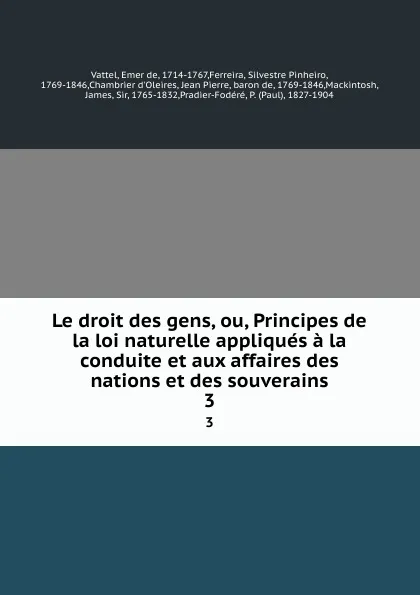 Обложка книги Le droit des gens, ou, Principes de la loi naturelle appliques a la conduite et aux affaires des nations et des souverains. 3, Emer de Vattel