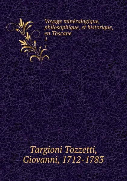 Обложка книги Voyage mineralogique, philosophique, et historique, en Toscane. 1, Targioni Tozzetti