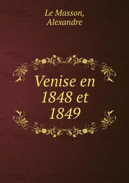 Обложка книги Venise en 1848 et 1849, Alexandre le Masson