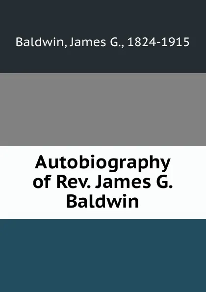 Обложка книги Autobiography of Rev. James G. Baldwin, James G. Baldwin