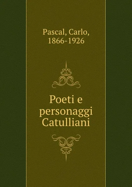 Обложка книги Poeti e personaggi Catulliani, Carlo Pascal