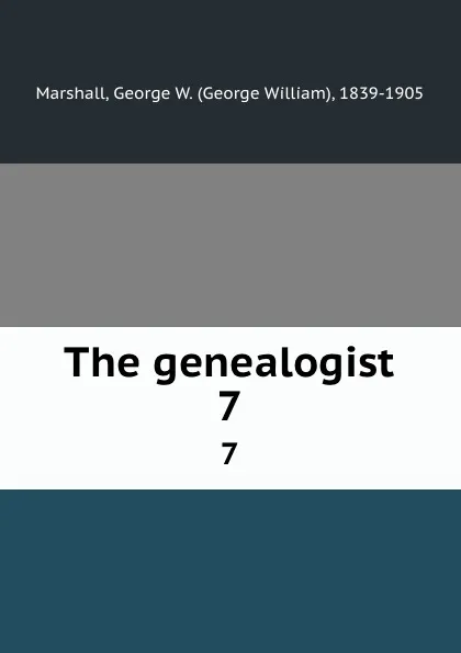 Обложка книги The genealogist. 7, George William Marshall